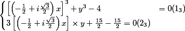 \begin{cases} \left[\left(-\frac{1}{2}+i\frac{\sqrt{3}}{2} \right)x \right]^{3}+y^{3}-4 &=0(1_3) \\ 3 \left[\left(-\frac{1}{2}+i\frac{\sqrt{3}}{2} \right)x \right]\times y+\frac{15}{2}-\frac{15}{2}= 0 (2_3)\end{cases}